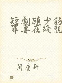 短剧顾少的隐婚罪妻在线观看 短剧顾少的隐婚罪妻在线观看
