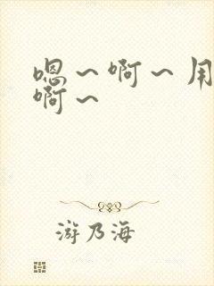 嗯~啊~用力~啊~ 嗯~啊~用力~啊~