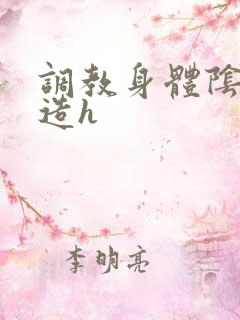 调教身体阴蒂改造h 调教身体阴蒂改造h