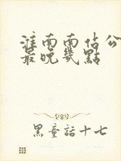 淮南南站公交车最晚几点 淮南南站公交车最晚几点