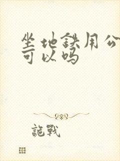 坐地铁用公交卡可以吗