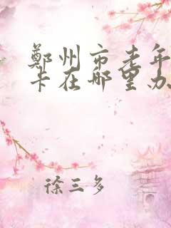 郑州市老年乘车卡在哪里办理