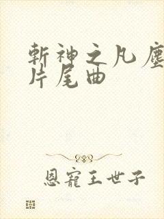 斩神之凡尘神域片尾曲