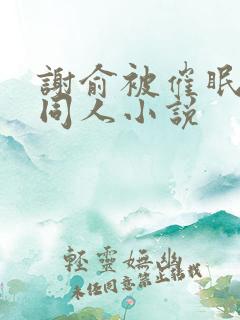 谢俞被催眠洗脑同人小说 谢俞被催眠洗脑同人小说