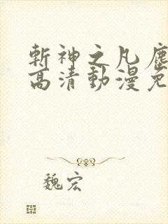 斩神之凡尘神域高清动漫免费观看全集