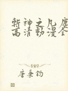 斩神之凡尘神域高清动漫全集免费观看高清 斩神之凡尘神域高清动漫全集免费观看高清