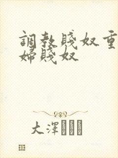 调教贱奴重口贱妇贱奴