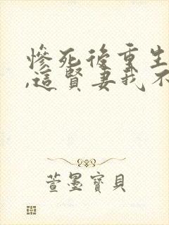 惨死后重生归来,这贤妻我不当了