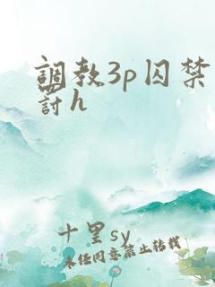 调教3p囚禁惩罚h