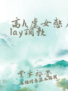 高h虐女憋尿play调教