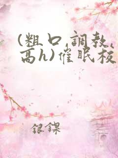 (粗口,调教,高h)催眠校花