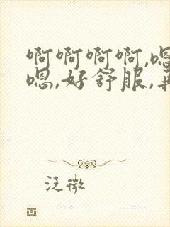 啊啊啊啊,嗯嗯嗯,好舒服,再快点