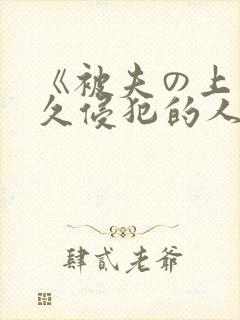 《被夫の上司持久侵犯的人妻