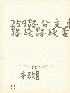 259路公交车路线路线查询表