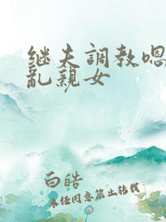 继夫调教嗯啊h乱亲女