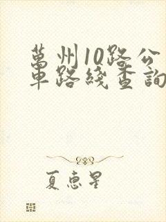 万州10路公交车路线查询 万州10路公交车路线查询