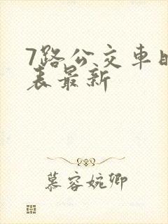 7路公交车时间表最新 7路公交车时间表最新