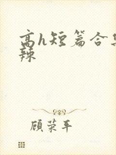 高h短篇合集高辣