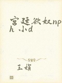 宫廷欲奴np高h 小d