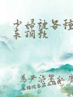 少妇被各种捆绑来调教
