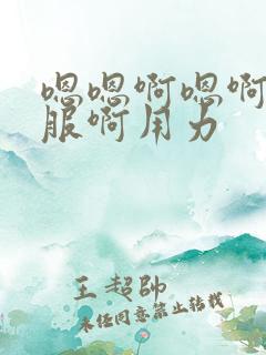 嗯嗯啊嗯啊好舒服啊用力
