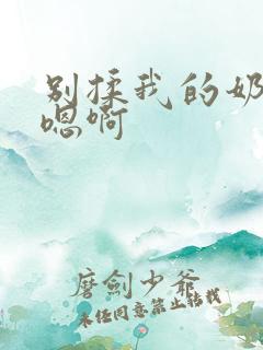 别揉我的奶头～嗯啊