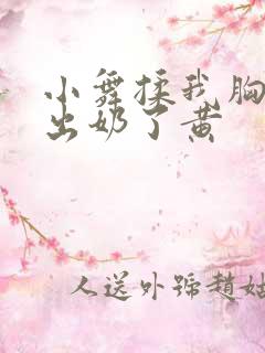小舞揉我胸啊嗯出奶了黄