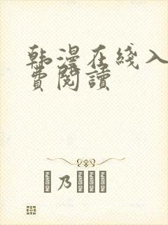 韩漫在线入口免费阅读 韩漫在线入口免费阅读