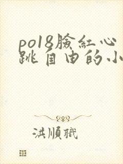 po18脸红心跳自由的小说