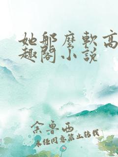 她那么软高干笔趣阁小说