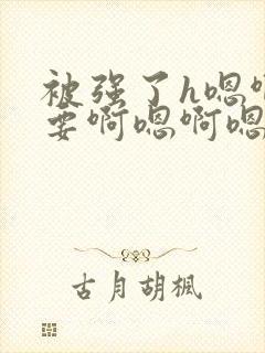 被强了h嗯啊不要啊嗯啊嗯