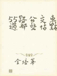 55路公交车经过哪些站点