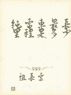 纯电车最长续航里程是多少