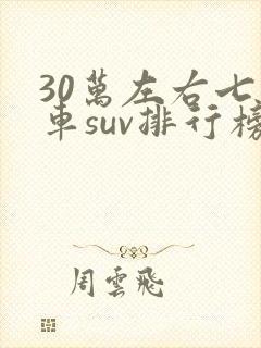 30万左右七座车suv排行榜前十名