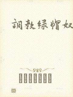 调教绿帽奴小说 调教绿帽奴小说
