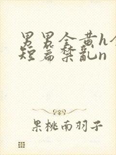 男男全黄h全肉短篇禁乱n