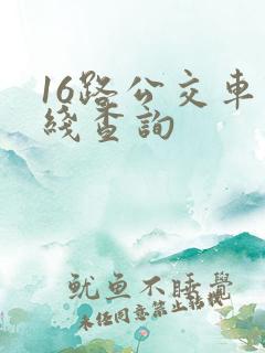 16路公交车路线查询 16路公交车路线查询