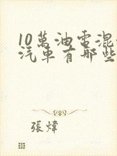 10万油电混合汽车有哪些 10万油电混合汽车有哪些