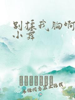 别揉我胸啊嗯～小舞