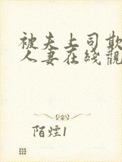 被夫上司欺辱的人妻在线观看