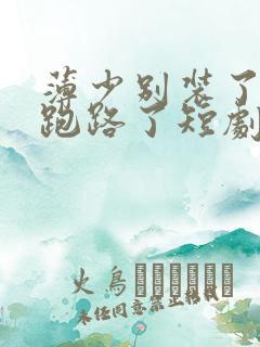 薄少别装了夫人跑路了短剧大结局