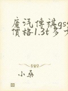 广汽传祺gs4价格1.3t多少钱
