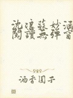 沈浪苏妙涵免费阅读无弹窗笔趣阁