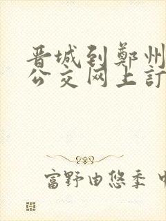 晋城到郑州城际公交网上订票
