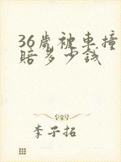 36岁被车撞死赔多少钱