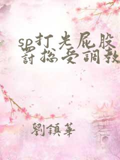 sp打光屁股惩罚总受调教文小说