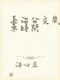 长治公交几点发车时间