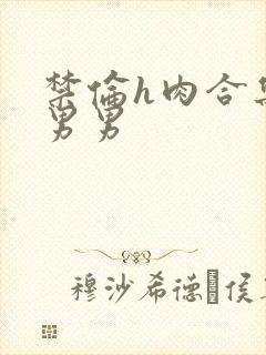 禁伦h肉合集子男男