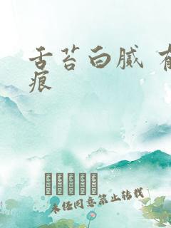舌苔白腻 有齿痕 舌苔白腻 有齿痕
