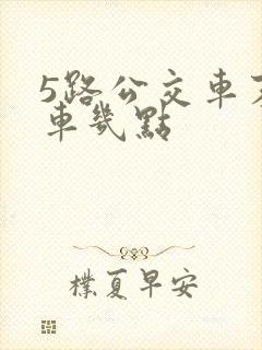 5路公交车末班车几点